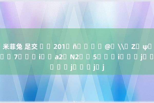 米菲兔 足交 ��201��@�\�Z�ψ���@��7���i�ߘa2�N2��5���i���j���j�j