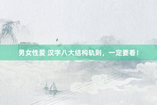 男女性爱 汉字八大结构轨则，一定要看！