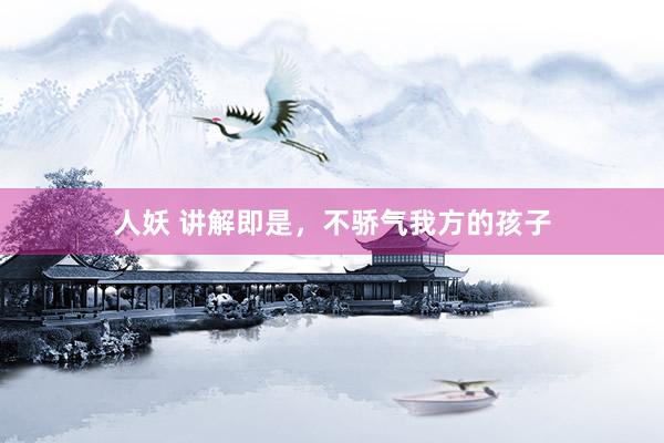 人妖 讲解即是,不骄气我方的孩子
