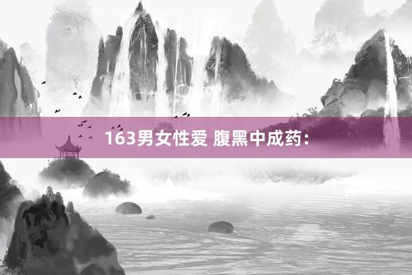 163男女性爱 腹黑中成药：